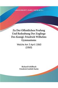 Zu Der Offentlichen Prufung Und Redeubung Der Zoglinge Des Konigl. Friedrich Wilhelms Gymnasiums