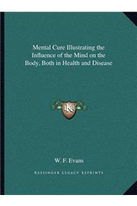 Mental Cure Illustrating the Influence of the Mind on the Body, Both in Health and Disease