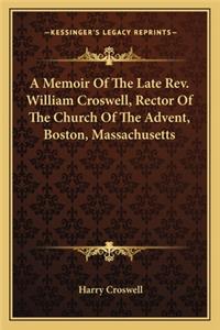 A Memoir Of The Late Rev. William Croswell, Rector Of The Church Of The Advent, Boston, Massachusetts