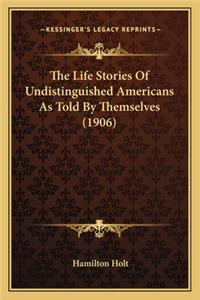 Life Stories Of Undistinguished Americans As Told By Themselves (1906)