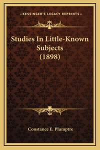 Studies in Little-Known Subjects (1898)