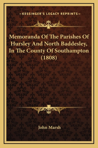 Memoranda Of The Parishes Of Hursley And North Baddesley, In The County Of Southampton (1808)