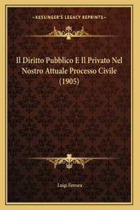 Il Diritto Pubblico E Il Privato Nel Nostro Attuale Processo Civile (1905)