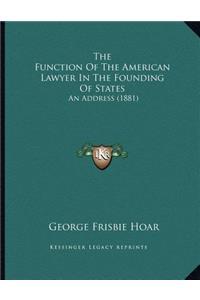 The Function Of The American Lawyer In The Founding Of States