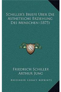 Schiller's Briefe Uber Die Asthetische Erziehung Des Menschen (1875)