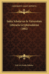 Index Scholarvm In Vniversitate Litteraria Gryphiswaldensi (1882)