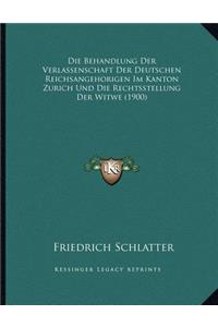 Die Behandlung Der Verlassenschaft Der Deutschen Reichsangehorigen Im Kanton Zurich Und Die Rechtsstellung Der Witwe (1900)