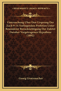 Untersuchung Uber Den Ursprung Der Zach 9-14 Vorliegenden Profetien Unter Besonderer Berucksichtigung Der Zuletzt Daruber Vorgetragenen Hypothese (1892)