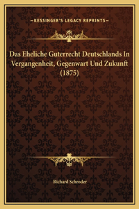 Das Eheliche Guterrecht Deutschlands In Vergangenheit, Gegenwart Und Zukunft (1875)