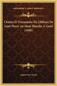 Chartes Et Documents De L'Abbaye De Saint Pierre Au Mont Blandin A Gand (1868)