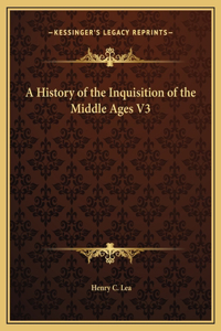 History of the Inquisition of the Middle Ages V3
