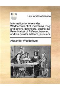 Information for Alexander Wedderburn of St. Germains, Esq; And Others, Defenders, Against Sir Peter Halket of Pitfirran, Baronet, and His Curator Ad L