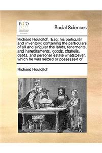 Richard Houlditch, Esq; His Particular and Inventory