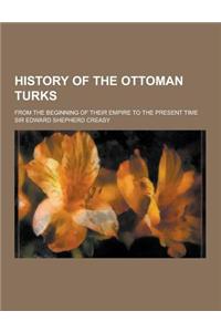 History of the Ottoman Turks; From the Beginning of Their Empire to the Present Time