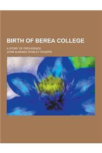 Birth of Berea College; A Story of Providence