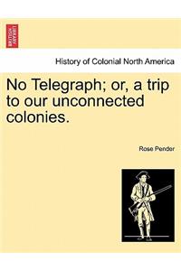 No Telegraph; Or, a Trip to Our Unconnected Colonies.