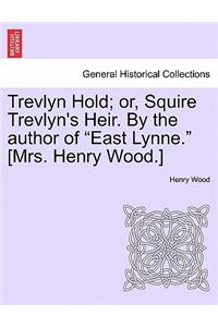 Trevlyn Hold; Or, Squire Trevlyn's Heir. by the Author of East Lynne. [mrs. Henry Wood.]