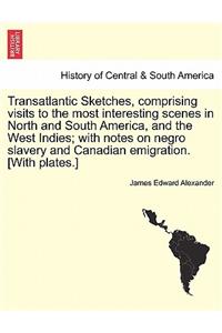 Transatlantic Sketches, Comprising Visits to the Most Interesting Scenes in North and South America, and the West Indies; With Notes on Negro Slavery and Canadian Emigration. [With Plates.] Vol. I