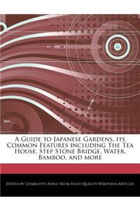 A Guide to Japanese Gardens, Its Common Features Including the Tea House, Step Stone Bridge, Water, Bamboo, and More
