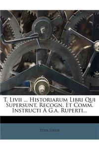 T. Livii ... Historiarum Libri Qui Supersunt, Recogn. Et Comm. Instructi A G.a. Ruperti...