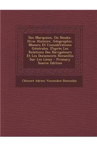Iles Marquises, Ou Nouka-Hiva: Histoire, Geographie, Moeurs Et Considerations Generales. D'Apres Les Relations Des Navigateurs Et Les Documents Recueillis Sur Les Lieux