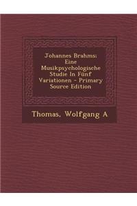 Johannes Brahms; Eine Musikpsychologische Studie in Funf Variationen