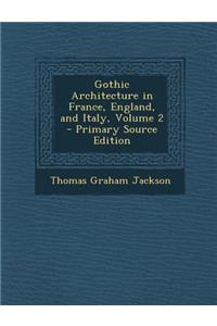 Gothic Architecture in France, England, and Italy, Volume 2