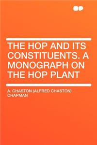 The Hop and Its Constituents. a Monograph on the Hop Plant