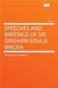 Speeches and Writings of Sir Dinshaw Edulji Wacha