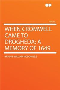 When Cromwell Came to Drogheda; A Memory of 1649