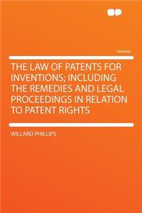 The Law of Patents for Inventions; Including the Remedies and Legal Proceedings in Relation to Patent Rights