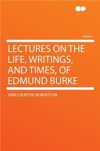 Lectures on the Life, Writings, and Times, of Edmund Burke