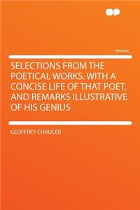 Selections from the Poetical Works. with a Concise Life of That Poet, and Remarks Illustrative of His Genius