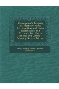 Shakespeare's Tragedy of Macbeth: With Introduction and Notes Explanatory and Critical; For Use in Schools and Classes - Primary Source Edition