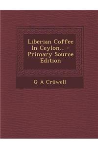 Liberian Coffee in Ceylon... - Primary Source Edition