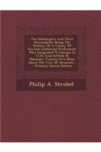 The Salzburgers and Their Descendants: Being the History of a Colony of German (Lutheran) Protestants Who Emigrated to Georgia in 1734, and Settled at
