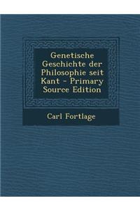 Genetische Geschichte Der Philosophie Seit Kant - Primary Source Edition