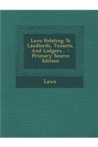 Laws Relating to Landlords, Tenants, and Lodgers... - Primary Source Edition