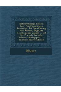 Natuurkundige Lessen, Door Proefneemingen Bevestigd, Tot Opheldering Van Allerley Dagelyks Voorkomende Zaaken ... Uit Het Fransch Vertaald, Volume 5, Part 1 - Primary Source Edition