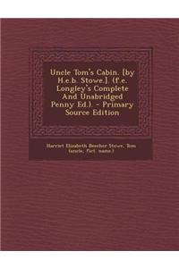 Uncle Tom's Cabin. [By H.E.B. Stowe.]. (F.E. Longley's Complete and Unabridged Penny Ed.).