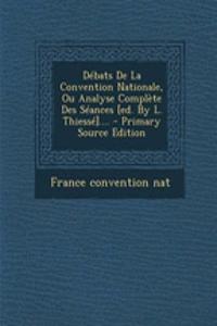 Debats de La Convention Nationale, Ou Analyse Complete Des Seances [Ed. by L. Thiesse]....
