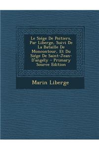 Le Siege de Poitiers, Par Liberge, Suivi de La Bataille de Moncontour, Et Du Siege de Saint-Jean-D'Angely