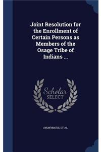Joint Resolution for the Enrollment of Certain Persons as Members of the Osage Tribe of Indians ...