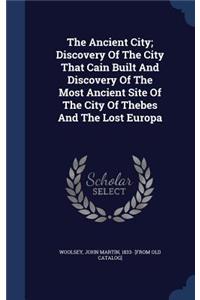 Ancient City; Discovery Of The City That Cain Built And Discovery Of The Most Ancient Site Of The City Of Thebes And The Lost Europa