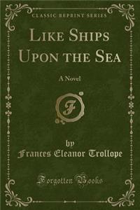 Like Ships Upon the Sea: A Novel (Classic Reprint)