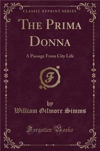 The Prima Donna: A Passage from City Life (Classic Reprint)
