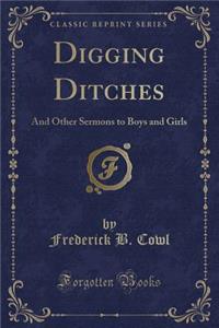 Digging Ditches: And Other Sermons to Boys and Girls (Classic Reprint)