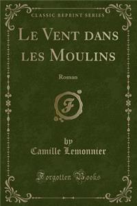 Le Vent Dans Les Moulins: Roman (Classic Reprint)