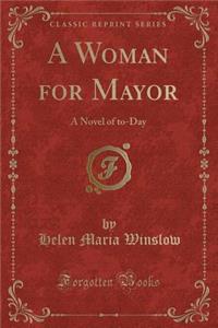 A Woman for Mayor: A Novel of To-Day (Classic Reprint)