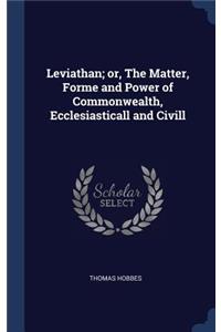 Leviathan; Or, the Matter, Forme and Power of Commonwealth, Ecclesiasticall and CIVILL